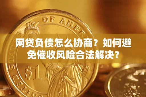 济南网贷负债怎么协商？如何避免催收风险合法解决？
