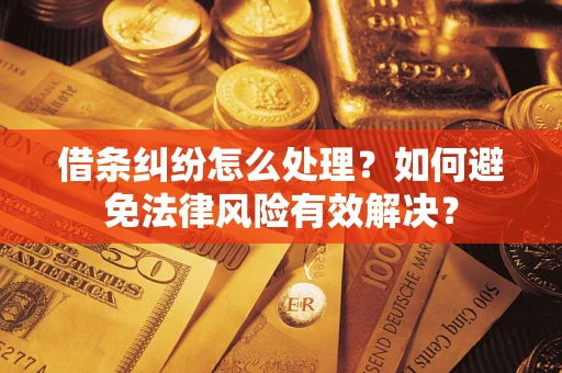 济南借条纠纷怎么处理？如何避免法律风险有效解决？