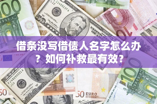 济南借条没写借债人名字怎么办？如何补救最有效？