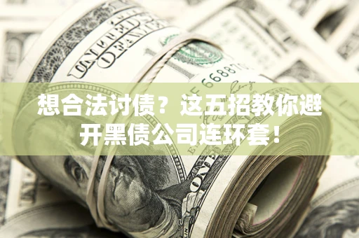 济南想合法讨债？这五招教你避开黑债公司连环套！
