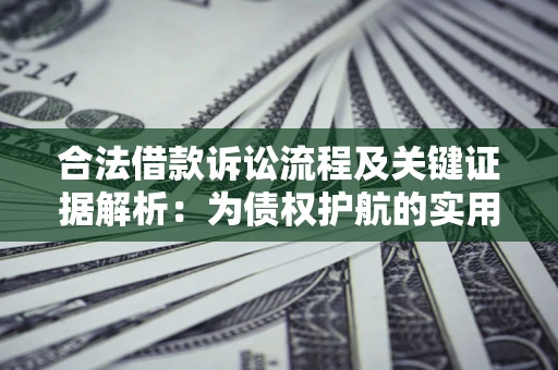 济南合法借款诉讼流程及关键证据解析：为债权护航的实用指南