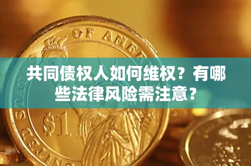 济南共同债权人如何维权？有哪些法律风险需注意？
