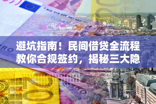 济南避坑指南！民间借贷全流程教你合规签约，揭秘三大隐形陷阱