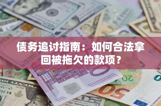 济南债务追讨指南：如何合法拿回被拖欠的款项？