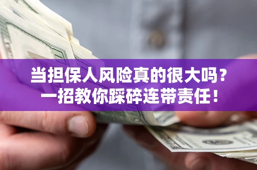 济南当担保人风险真的很大吗？一招教你踩碎连带责任！