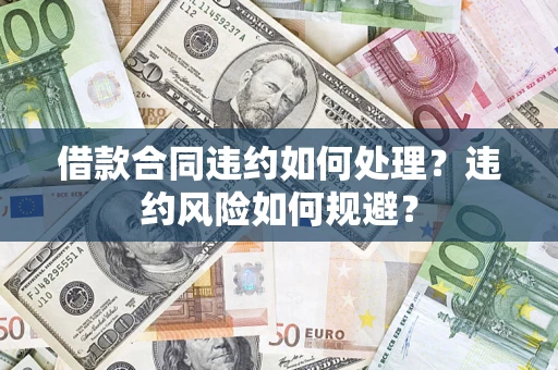 济南借款合同违约如何处理？违约风险如何规避？
