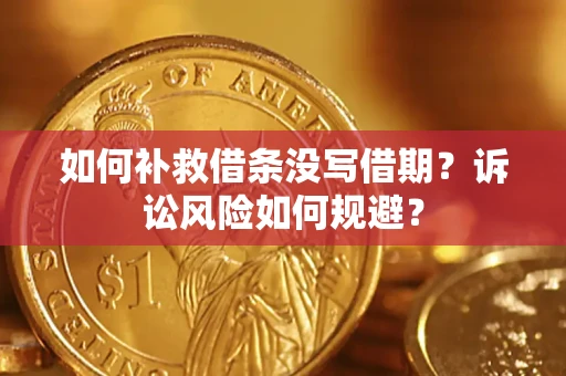 济南如何补救借条没写借期？诉讼风险如何规避？