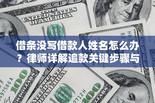 济南借条没写借款人姓名怎么办？律师详解追款关键步骤与证据链构建