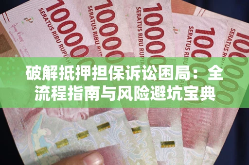 济南破解抵押担保诉讼困局:全流程指南与风险避坑宝典 济南破解抵押担保诉讼困局:全流程指南与风险避坑宝典