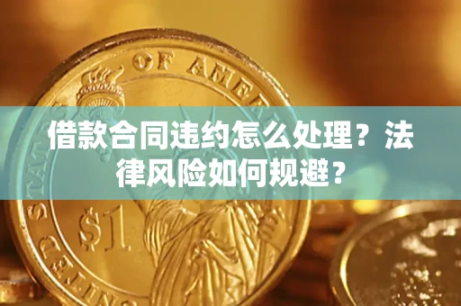 济南借款合同违约怎么处理？法律风险如何规避？