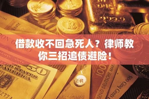 济南借款收不回急死人？律师教你三招追债避险！
