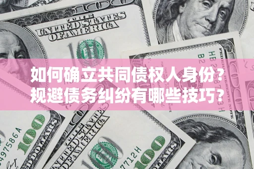 济南如何确立共同债权人身份？规避债务纠纷有哪些技巧？