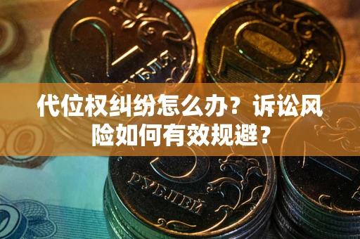 济南代位权纠纷怎么办？诉讼风险如何有效规避？