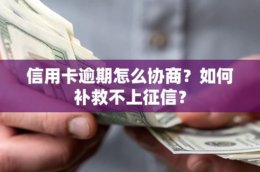 济南信用卡逾期怎么协商？如何补救不上征信？