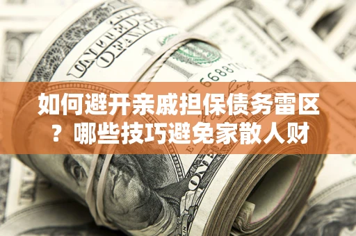 济南如何避开亲戚担保债务雷区？哪些技巧避免家散人财
