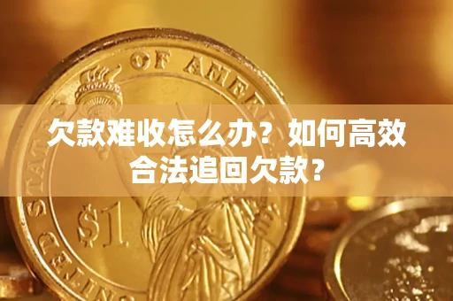 济南欠款难收怎么办？如何高效合法追回欠款？