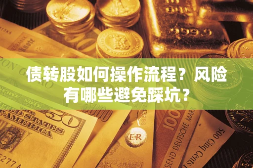 济南债转股如何操作流程?风险有哪些避免踩坑? 济南债转股如何操作流程?风险有哪些避免踩坑?