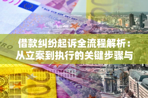 济南借款纠纷起诉全流程解析：从立案到执行的关键步骤与防败诉指南