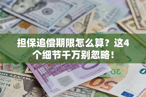 济南担保追偿期限怎么算?这4个细节千万别忽略! 济南担保追偿期限怎么算?这4个细节千万别忽略!