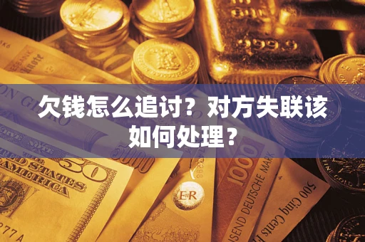 济南欠钱怎么追讨？对方失联该如何处理？