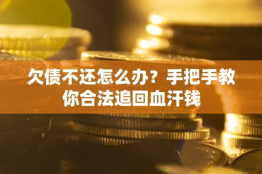 济南欠债不还怎么办?手把手教你合法追回血汗钱 济南欠债不还怎么办?手把手教你合法追回血汗钱