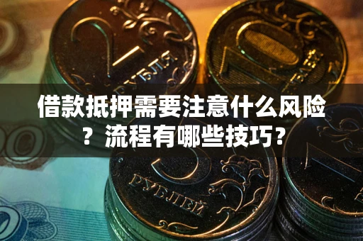 济南借款抵押需要注意什么风险？流程有哪些技巧？