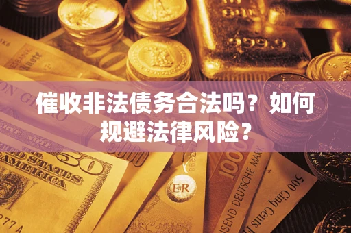 济南催收非法债务合法吗？如何规避法律风险？
