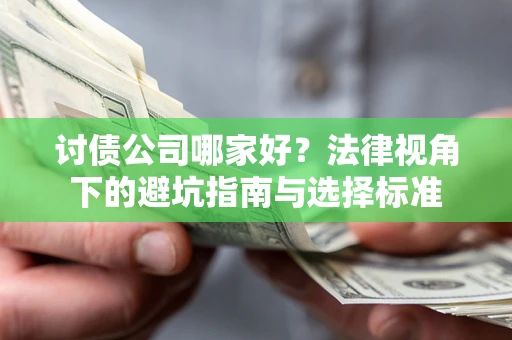 济南讨债公司哪家好？法律视角下的避坑指南与选择标准