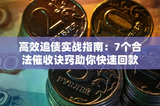 济南高效追债实战指南：7个合法催收诀窍助你快速回款