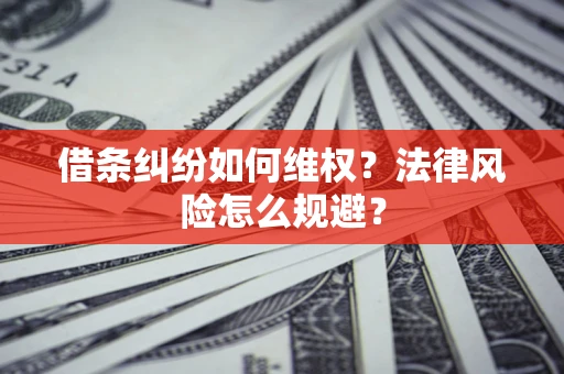 济南借条纠纷如何维权？法律风险怎么规避？