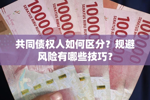 济南共同债权人如何区分？规避风险有哪些技巧？