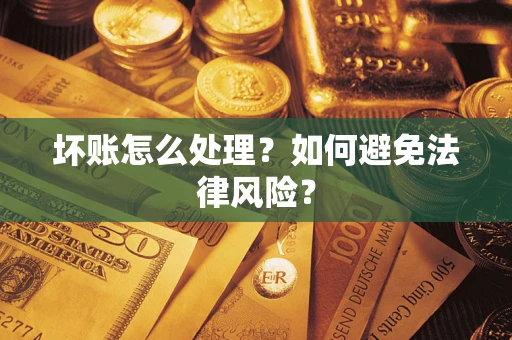 济南坏账怎么处理？如何避免法律风险？
