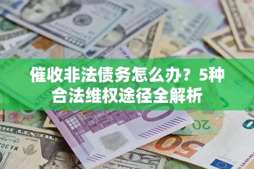 济南催收非法债务怎么办？5种合法维权途径全解析