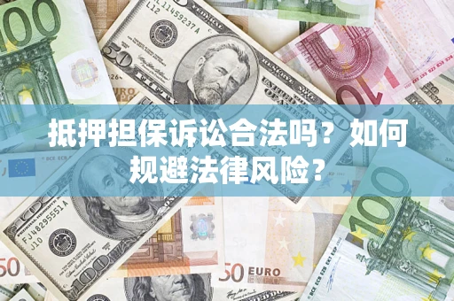 济南抵押担保诉讼合法吗？如何规避法律风险？