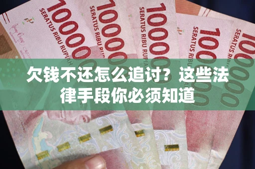 济南欠钱不还怎么追讨？这些法律手段你必须知道