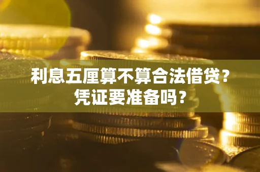 济南利息五厘算不算合法借贷？凭证要准备吗？