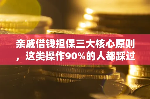 济南亲戚借钱担保三大核心原则，这类操作90%的人都踩过坑！附法院判决案例
