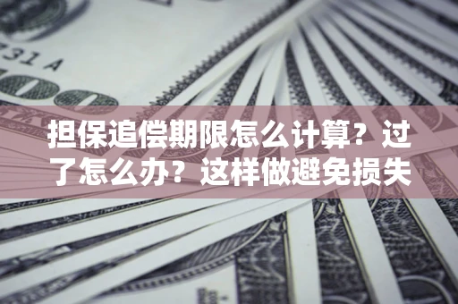 济南担保追偿期限怎么计算？过了怎么办？这样做避免损失！