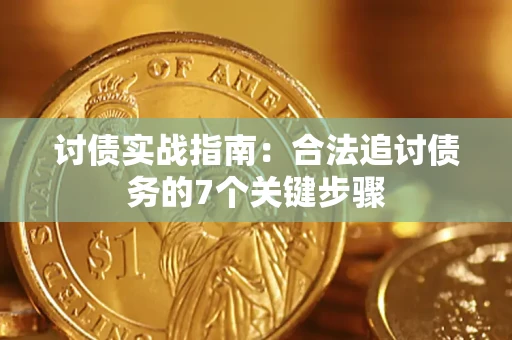 济南讨债实战指南：合法追讨债务的7个关键步骤