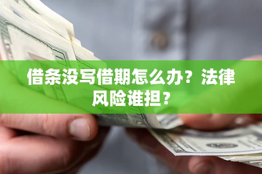 济南借条没写借期怎么办？法律风险谁担？